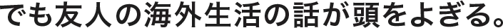 でも友人の海外生活の話が頭をよぎる_PC