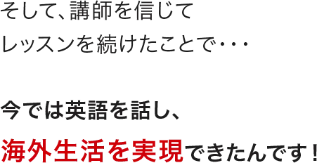 そして、講師を信じてレッスンを続けたことで